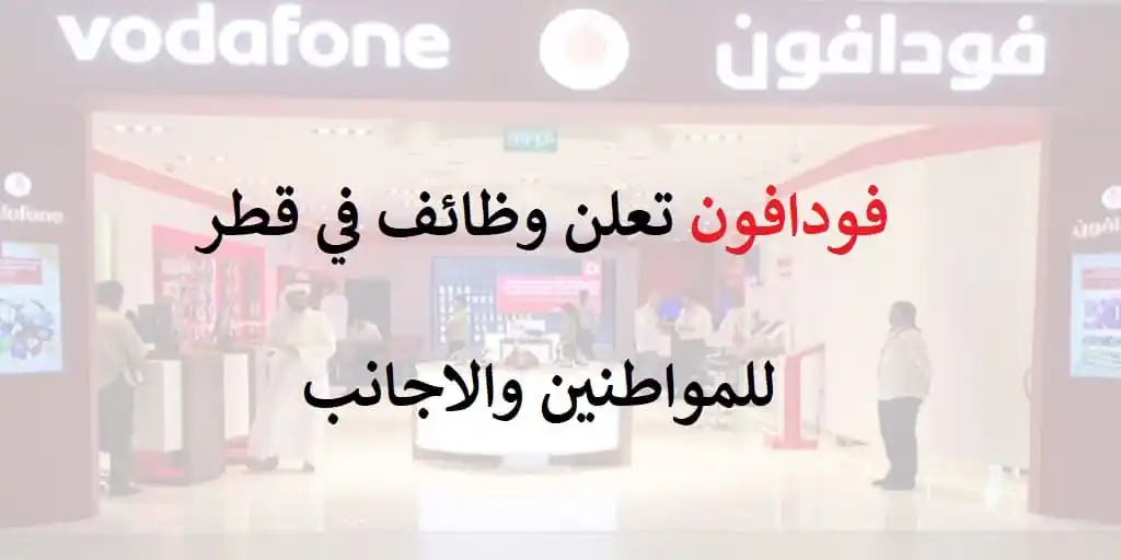 فرص توظيف شاغرة في قطر من شركة فودافون برواتب وحوافز ضخمة ولجميع الجنسيات