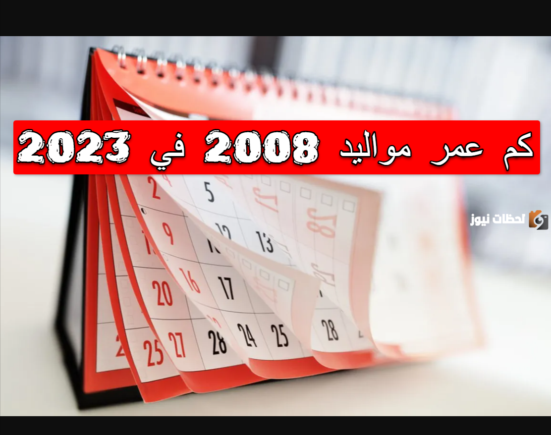 كم عمر مواليد 2008 في 2023