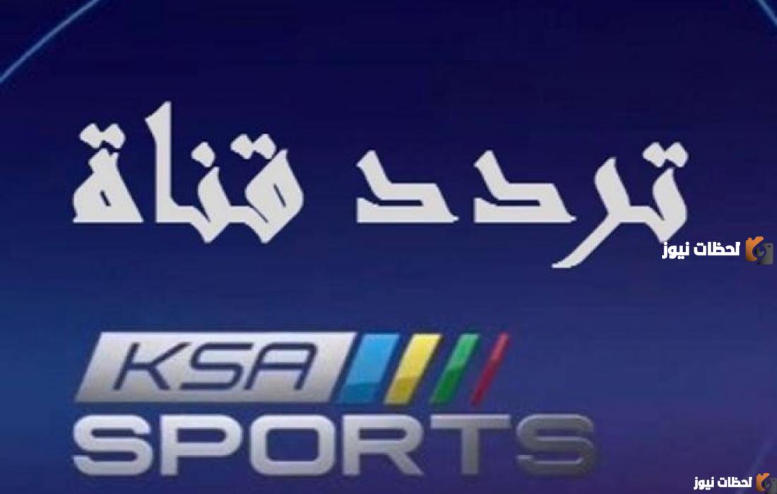 استقبل الان تردد قناة السعودية الرياضية الجديد 2025 ksa sport علي قمر صناعي النايل سات وعرب سات