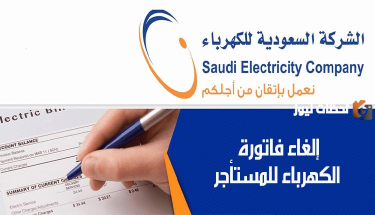 طريقة إلغاء فاتورة الكهرباء للمستأجر في السعودية