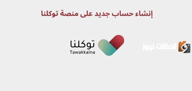 ما هي طريقة إنشاء حساب جديد في منصة توكلنا وما هي الخدمات التي تقدمها؟