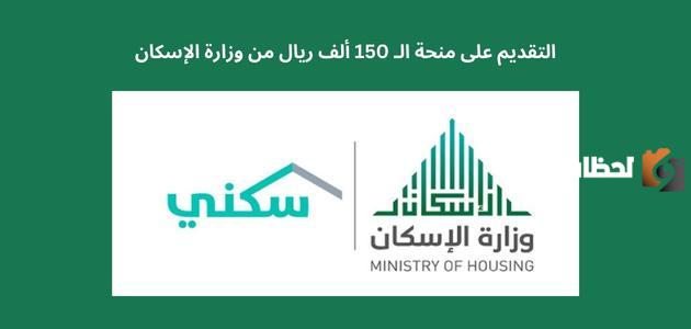 وزارة الإسكان توضح كيفية الحصول على منحة 150 ألف ريال وشروط الاستحقاق اللازمة