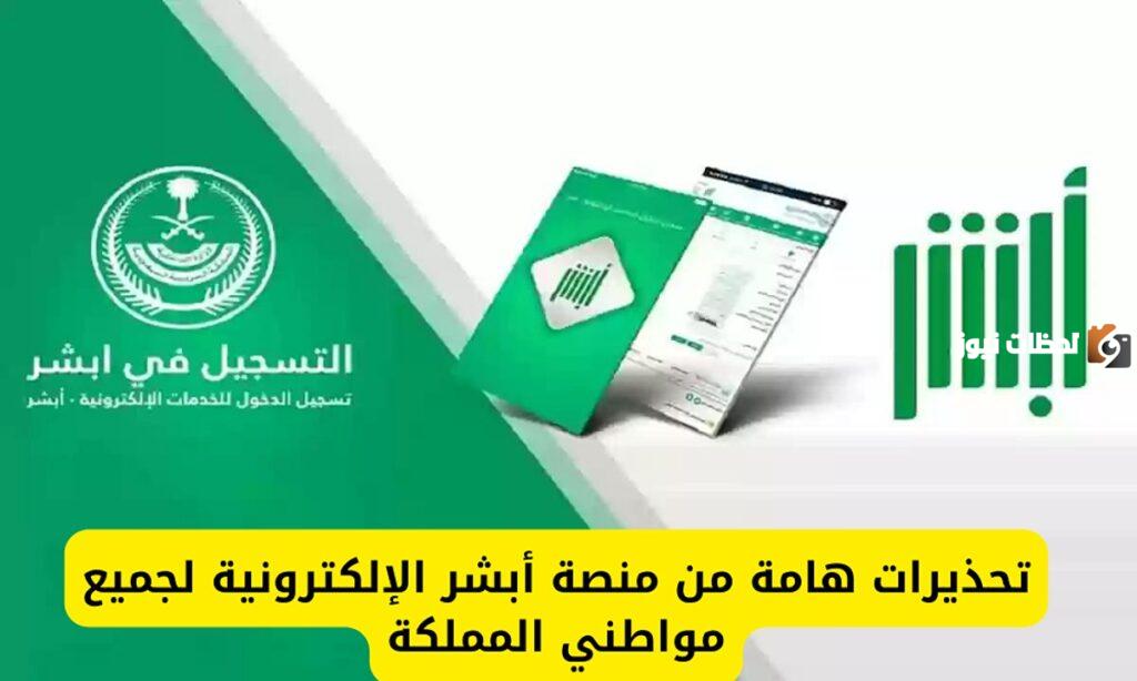 منصة أبشر توجه تحذيرات هامة لكافة مواطني المملكة.. طالع التفاصيل