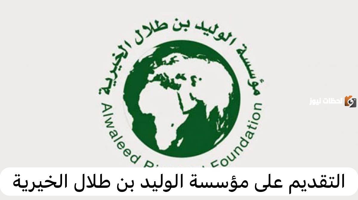 كيفية التقديم على دعم مؤسسة الوليد بن طلال الخيرية 2025 في السعودية