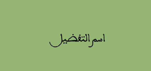 ما هو اعراب اسم التفضيل بالتفصيل