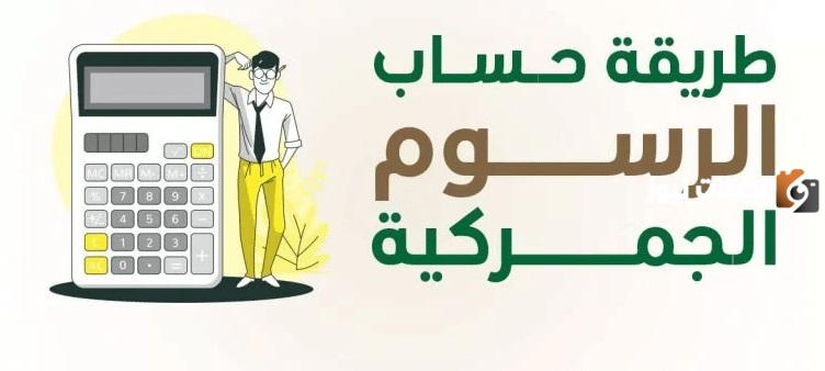 طريقة حساب الرسوم الجمركية السعودية
