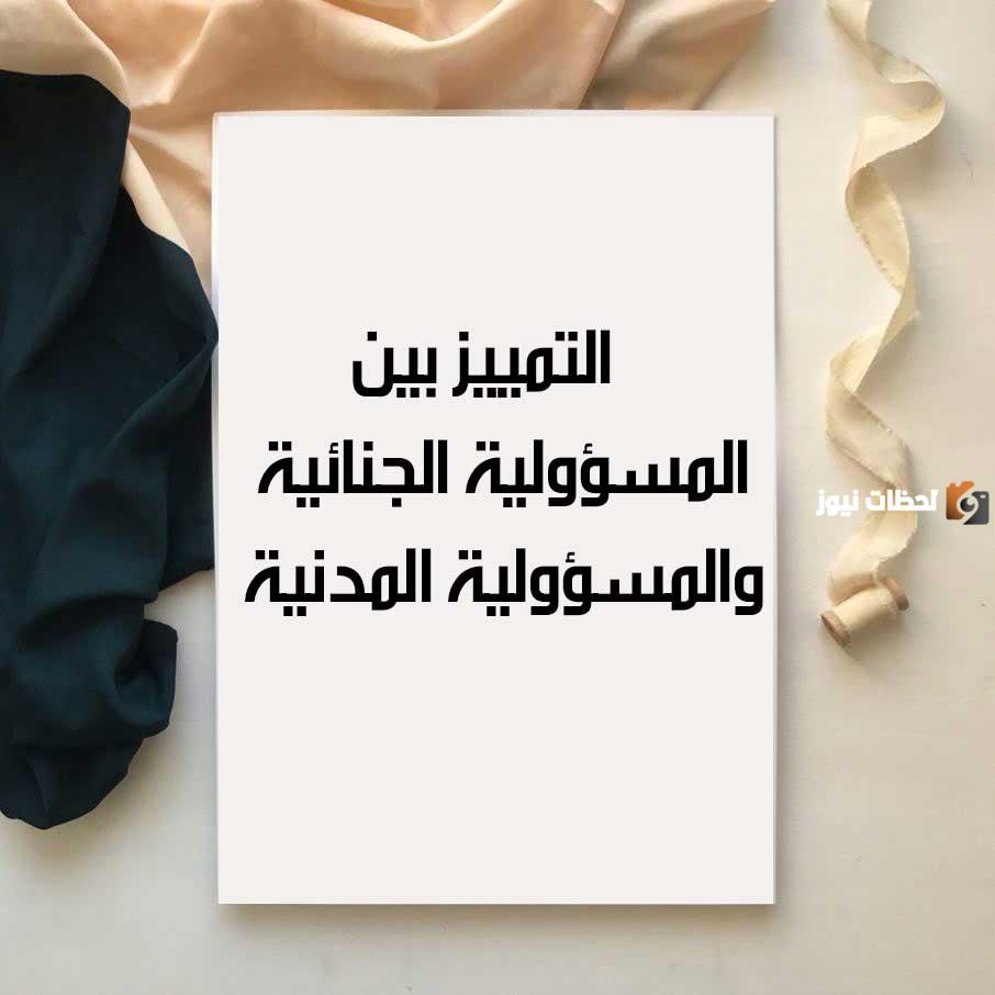 الفرق بين المسؤولية المدنية والجنائية