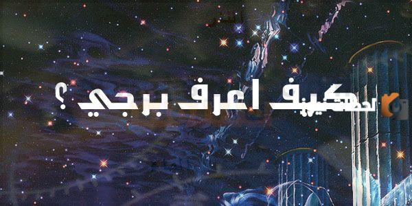 اكتشف برجك من تاريخ ميلادك وكيف اعرف برجي الحقيقي والطالع