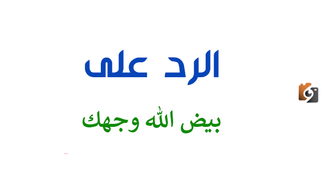 الرد على بيض الله وجهك