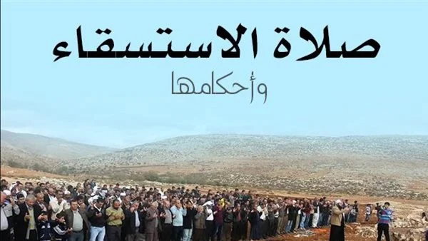 ما هي صلاة الاستسقاء متى وقتها وخطوات الصلاة