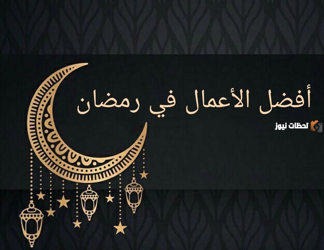 أفضل الأعمال الصالحة في شهر رمضان المبارك