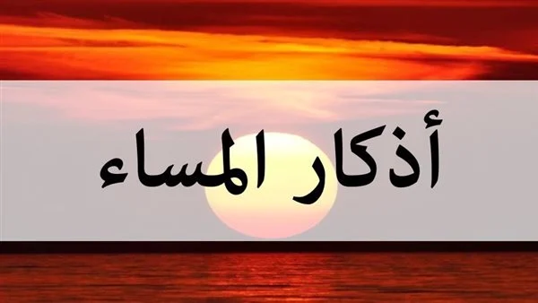 اذكار المساء كاملة