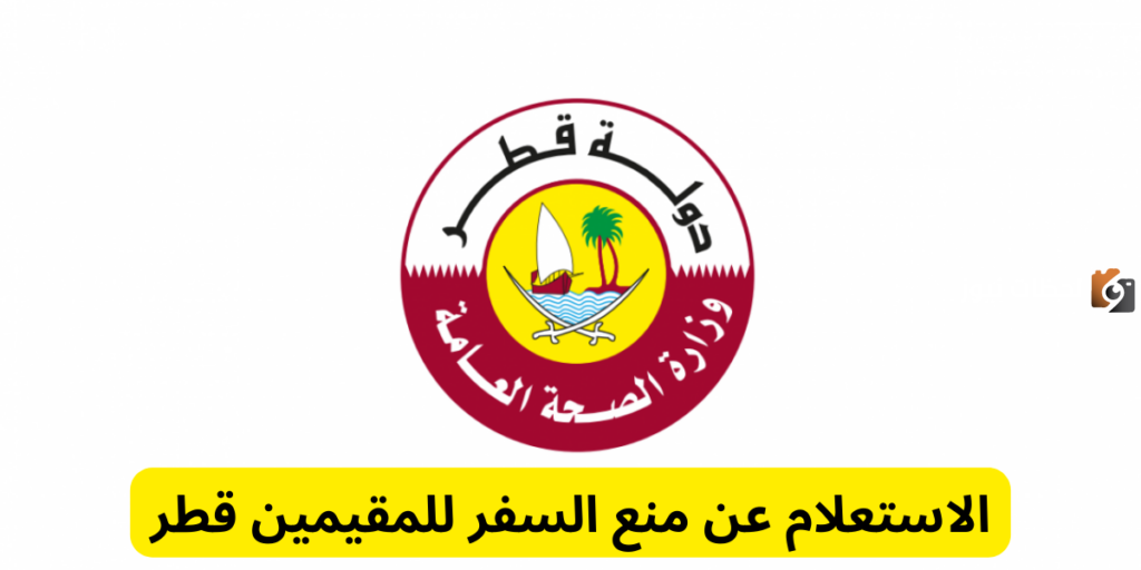 تعرف على طريقة الاستعلام عن منع السفر للمقيمين في قطر