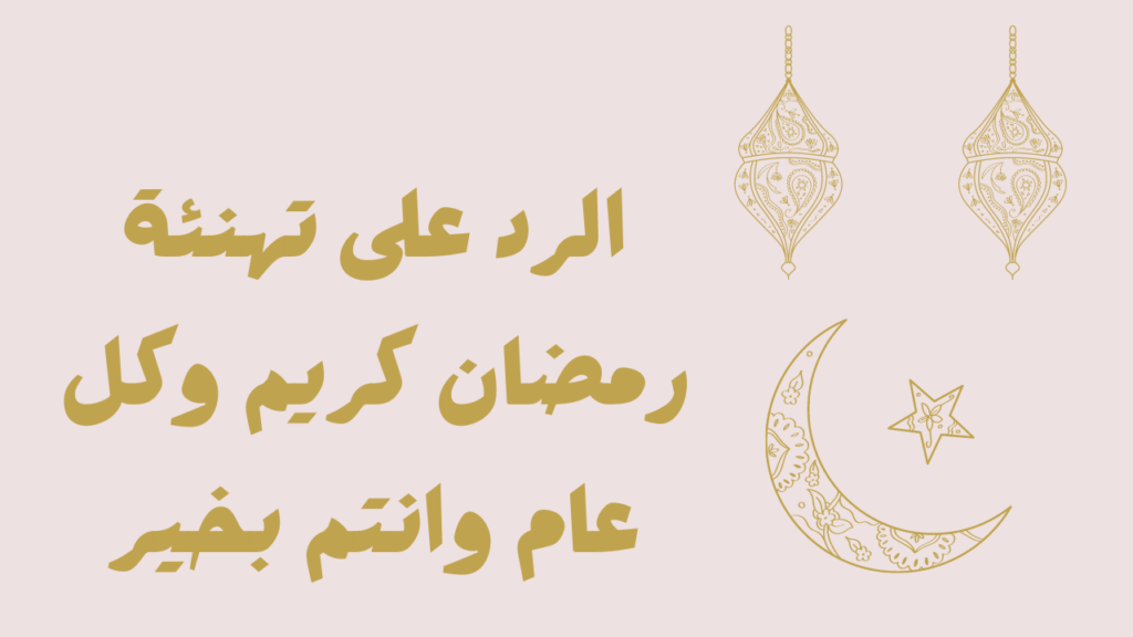 ما الرد على رمضان كريم وينعاد علينا وعليكم بالخير بـ 5 كلمات